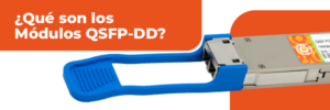 ¿Qué son los Módulos QSFP-DD?